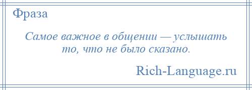 
    Самое важное в общении — услышать то, что не было сказано.