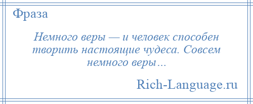 
    Немного веры — и человек способен творить настоящие чудеса. Совсем немного веры…