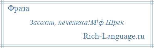 
    Засохни, печенюха!М\ф Шрек