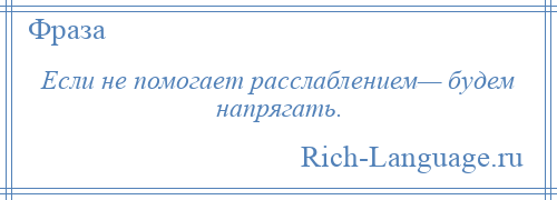 
    Если не помогает расслаблением— будем напрягать.