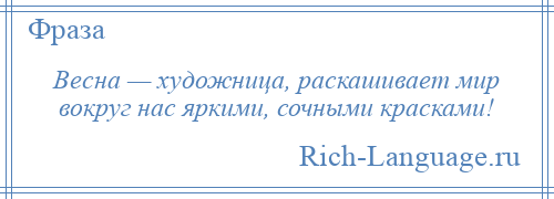 
    Весна — художница, раскашивает мир вокруг нас яркими, сочными красками!