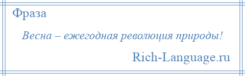 
    Весна – ежегодная революция природы!