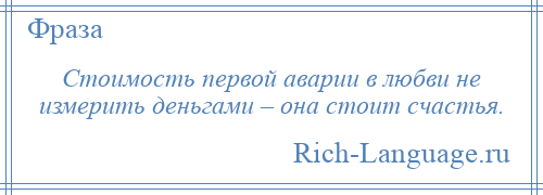 
    Стоимость первой аварии в любви не измерить деньгами – она стоит счастья.