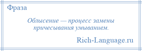 
    Облысение — процесс замены причесывания умыванием.