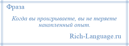 
    Когда вы проигрываете, вы не теряете накопленный опыт.