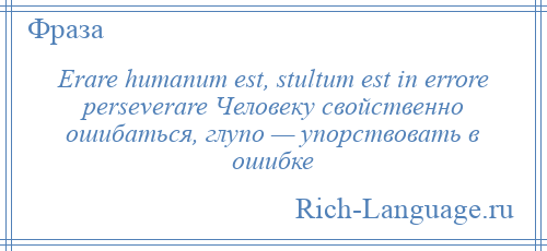 Errare humanum est. Человеку свойственно ошибаться на латыни. Человеку свойственно заблуждаться на латыни. Ошибаться свойственно человеку упорствовать в ошибке глупо. Фраза на латыни человеку свойственно ошибаться.