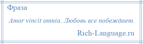 
    Amor vincit omnia. Любовь все побеждает.