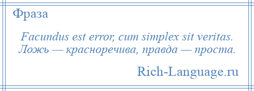 
    Facundus est error, cum simplex sit veritas. Ложь — красноречива, правда — проста.