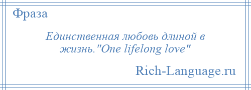 
    Единственная любовь длиной в жизнь. One lifelong love 