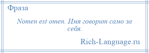 
    Nomen est omen. Имя говорит само за себя.