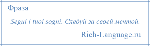 
    Segui i tuoi sogni. Следуй за своей мечтой.