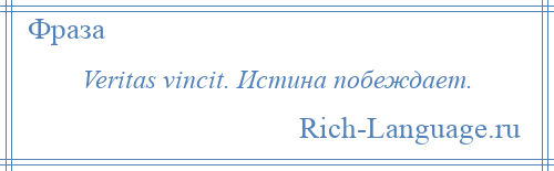 
    Veritas vincit. Истина побеждает.