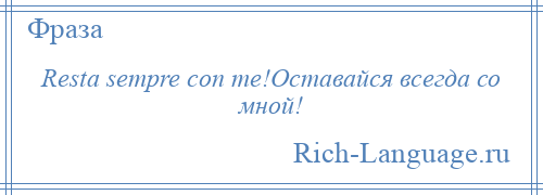 
    Resta sempre con me!Оставайся всегда со мной!