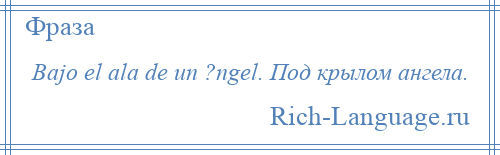 
    Bajo el ala de un ?ngel. Под крылом ангела.