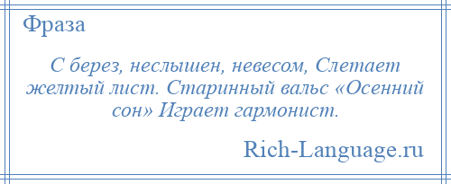 
    С берез, неслышен, невесом, Слетает желтый лист. Старинный вальс «Осенний сон» Играет гармонист.