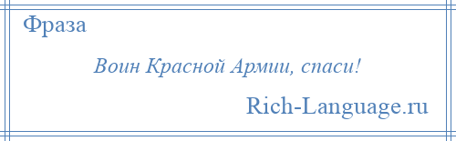 
    Воин Красной Армии, спаси!