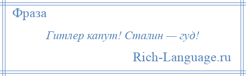 
    Гитлер капут! Сталин — гуд!