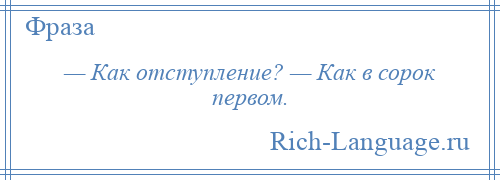 
    — Как отступление? — Как в сорок первом.