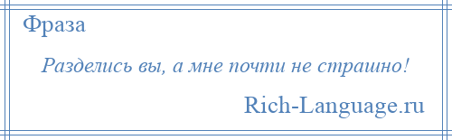 
    Разделись вы, а мне почти не страшно!