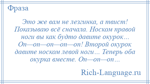 
    Это же вам не лезгинка, а твист! Показываю всё сначала. Носком правой ноги вы как будто давите окурок… Оп—оп—оп—оп—оп! Второй окурок давите носком левой ноги… Теперь оба окурка вместе. Оп—оп—оп…