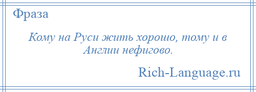 
    Кому на Руси жить хорошо, тому и в Англии нефигово.