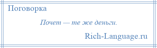 
    Почет — те же деньги.