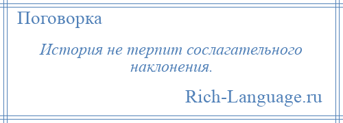 
    История не терпит сослагательного наклонения.