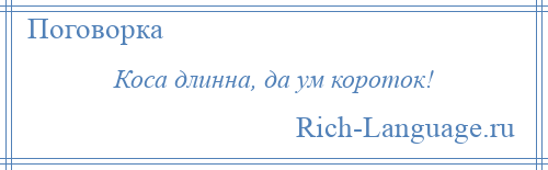 
    Коса длинна, да ум короток!