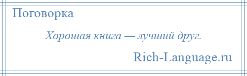 
    Хорошая книга — лучший друг.