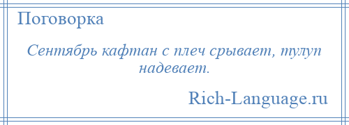 
    Сентябрь кафтан с плеч срывает, тулуп надевает.