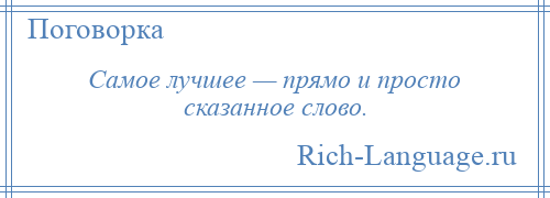 
    Самое лучшее — прямо и просто сказанное слово.