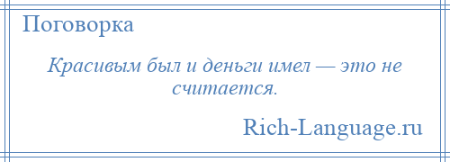 
    Красивым был и деньги имел — это не считается.