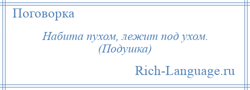 
    Набита пухом, лежит под ухом. (Подушка)