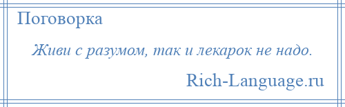 
    Живи с разумом, так и лекарок не надо.