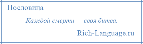 
    Каждой смерти — своя битва.