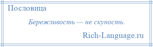 
    Бережливость — не скупость.