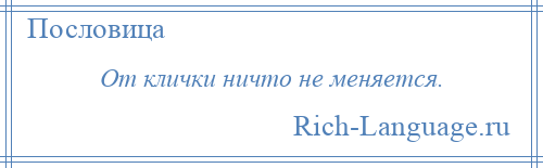 
    От клички ничто не меняется.