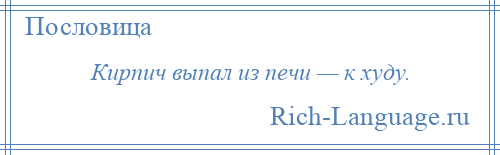 
    Кирпич выпал из печи — к худу.