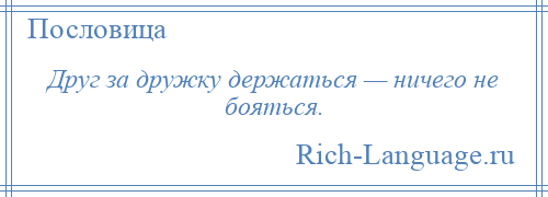 
    Друг за дружку держаться — ничего не бояться.