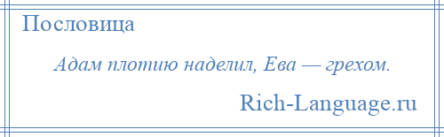 
    Адам плотию наделил, Ева — грехом.