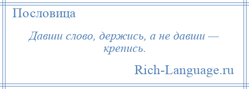 
    Давши слово, держись, а не давши — крепись.