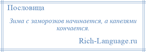 
    Зима с заморозков начинается, а капелями кончается.