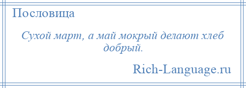 
    Сухой март, а май мокрый делают хлеб добрый.