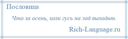 
    Что за осень, коли гусь на лед выходит.