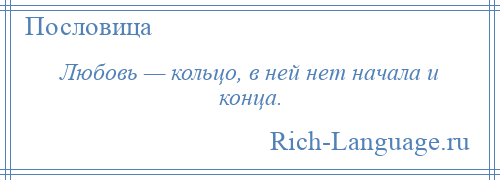 
    Любовь — кольцо, в ней нет начала и конца.