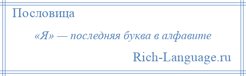 
    «Я» — последняя буква в алфавите