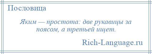 
    Яким — простота: две рукавицы за поясом, а третьей ищет.