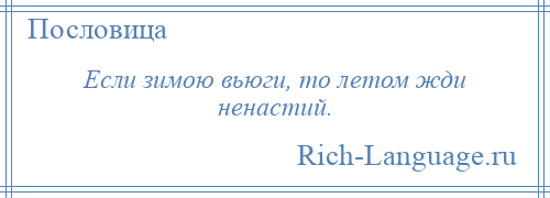 
    Если зимою вьюги, то летом жди ненастий.