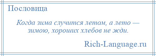 
    Когда зима случится летом, а лето — зимою, хороших хлебов не жди.