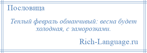 
    Теплый февраль обманчивый: весна будет холодная, с заморозками.